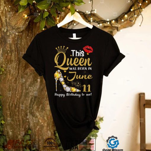 This Queen Was Born on June 11 Happy Birthday To Me 11June T Shirt