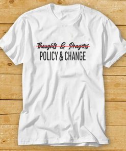 Thoughts and Prayers Are Not Enough Shirt, Policy And Change Shirt Black