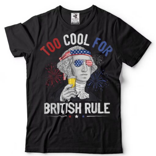 Too Cool For British Rule George Washington 4th Of July USA T Shirt