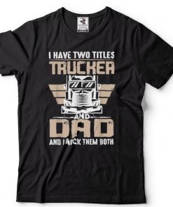 Trucker And Dad Quote Semi Truck Driver Mechanic Funny T Shirt
