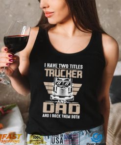 Trucker And Dad Quote Semi Truck Driver Mechanic Funny T Shirt