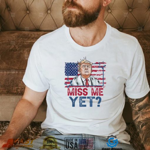 Trump miss me yet support Donald Trump president 2024 shirt