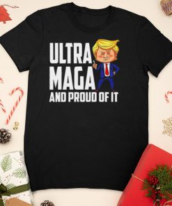 Ultra Maga Shirt Trump Ultra Maga And Proud Of It T Shirt