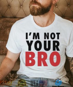 Vote bobI wine I’m not your bro shirt
