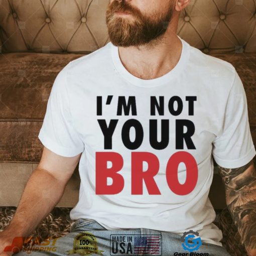 Vote bobI wine I’m not your bro shirt