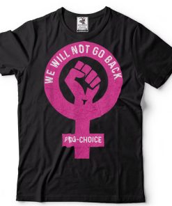 WE WILL NOT GO BACK PRO CHOICE FEMINIST FEMINISM Roe V Wade T Shirt