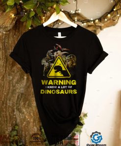 Warning I Know A Lot of Dinosaurs Shirt