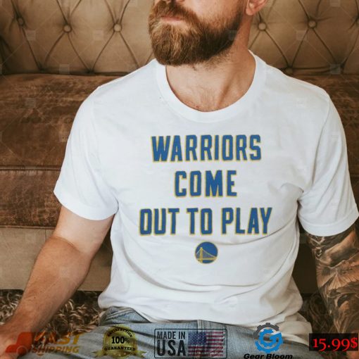 Warriors Come Out To Play shirt