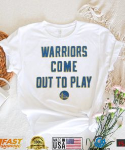 Warriors Come Out To Play shirt