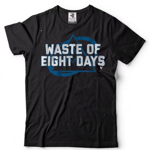 Waste of Eight Days Shirt