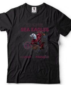 We are the Sea Eagles we are loud n proud shirt