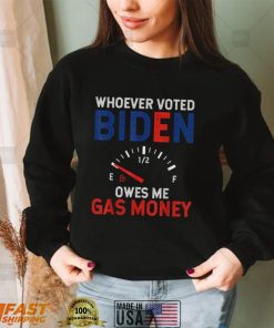 Whoever Voted Biden Owes Me Gas Money Shirt