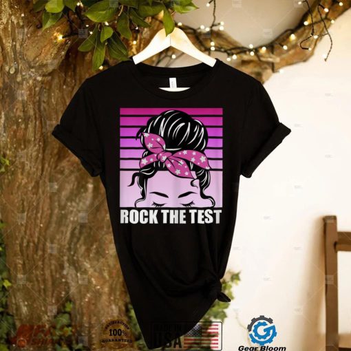 Womens Rock The Test Messy Bun Teacher Test Day Testing Day Teacher T Shirt