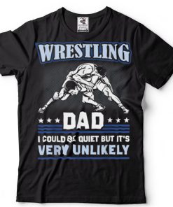 Wrestling Dad I Could Be Quiet Wrestler Father's Day T Shirt