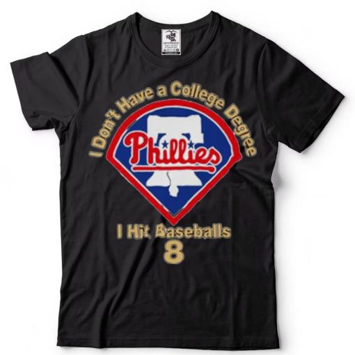 Philadelphia Phillies I Don’t Have A College Degree I Hit Baseballs 8 Shirt