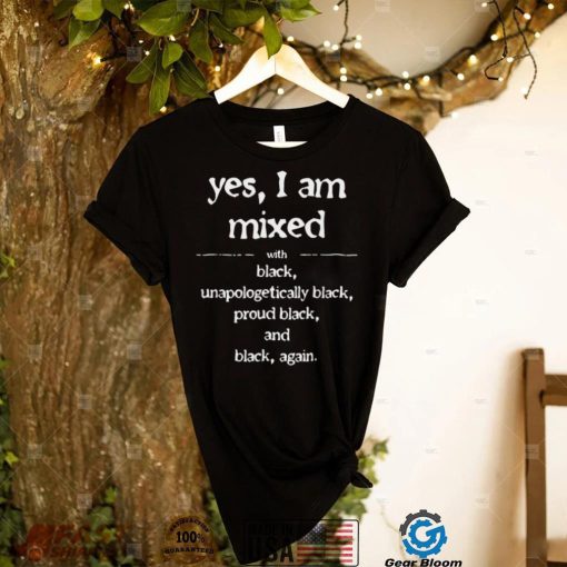 Yes Im mixed with black proud black history juneteenth shirt