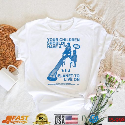 Your Children Should Have A Planet To Live On shirt