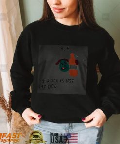 Your Dog Is Not My Dog Sweatshirt