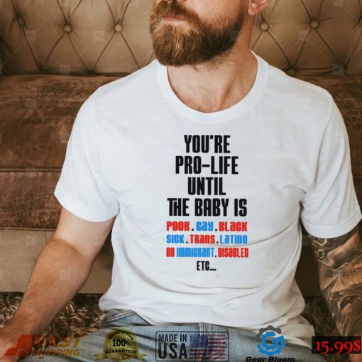 You’re pro life until the baby is poor guy black shirt