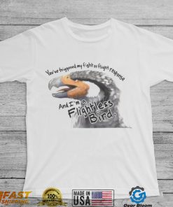 You've Triggered My Fight Or Flight Response And I Am A Flightless Bird Tee