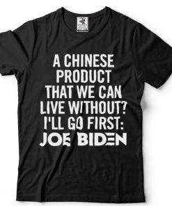 a Chinese product that we can live without Ill go first Joe Biden shirt