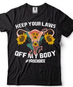 Keep Your Laws Off My Body Pro Choice Feminist Abortion T Shirt