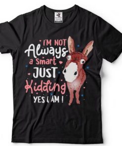 donkey Im not always a smart just kidding yes I am shirt