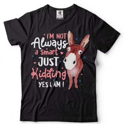 donkey Im not always a smart just kidding yes I am shirt