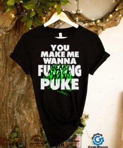 heart attack man you make me wanna fucking puke shirt