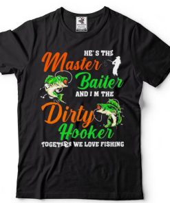 hes the master baiter and Im the dirty hooker shirt