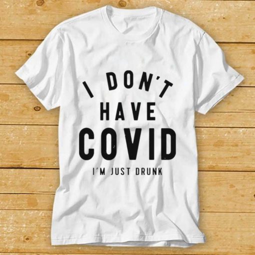 i dont have covid im just drunk shirt shirt