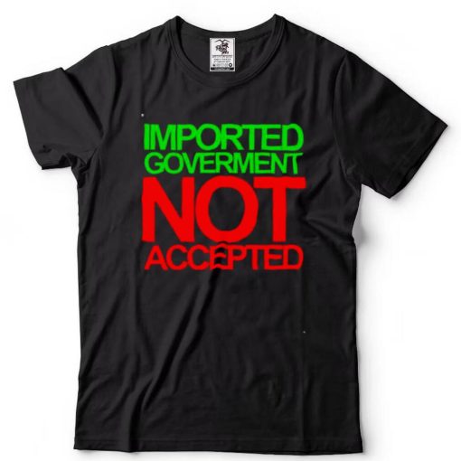 imported goverment not accepted shirt