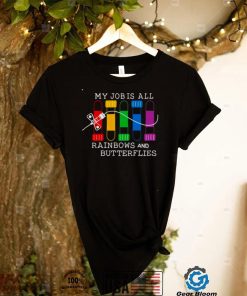 my job is all rainbows and butterflies shirt