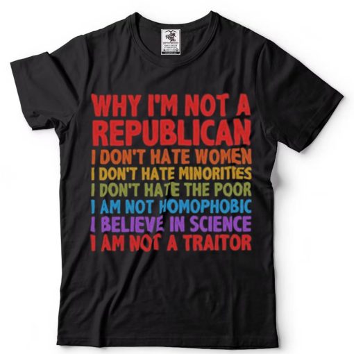 Why I’m Not A Republican TShirt,Political Shirt