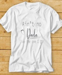 Ain’t No Daddy Like The One I Got Shirt, Happy Father’s Day Shirts, Gift For Dad T Shirts