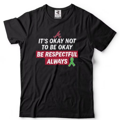 Atlanta It’s Okay Not To Be Okay Be Respectful Always Shirt