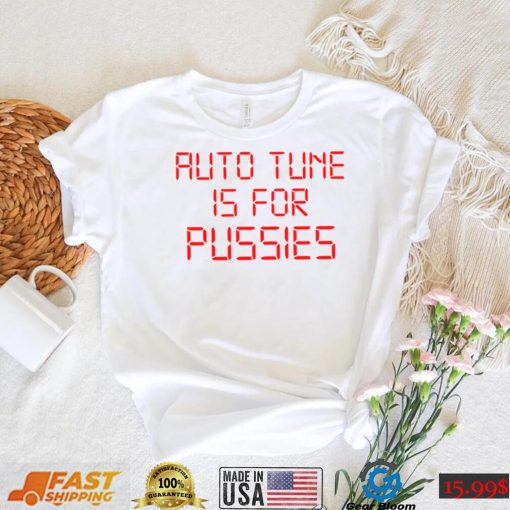 Auto Tune is for Pussies 2022 T shirt