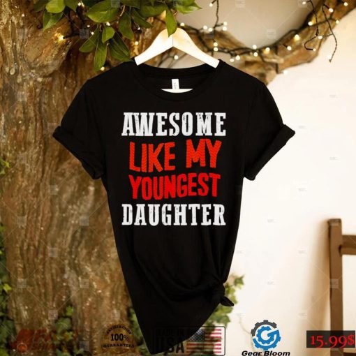 Awesome like my youngest daughter shirt