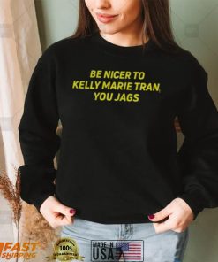 Be nicer to kelly marie tran you jags shirts