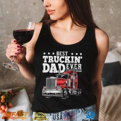 Best Truckin Dad Ever Big Rig Trucker Father’s Day Gift Men T shirt