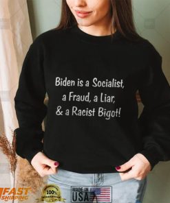 Biden Is A Socialist A Fraud A Liar And A Racist Bigot T Shirt