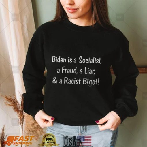 Biden Is A Socialist A Fraud A Liar And A Racist Bigot T Shirt