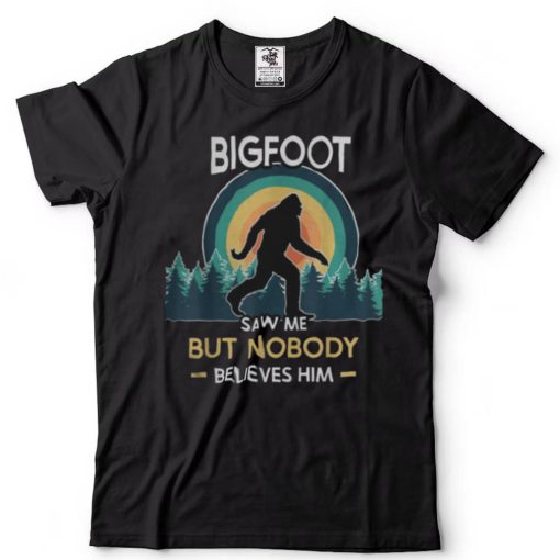 Bigfoot saw me but nobody believes him Shirts