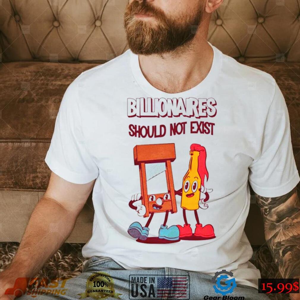 Billionaires Should Not Exist shirt
