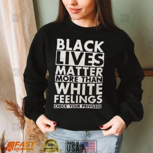 Black Lives Matter More Than White Feelings Shirt