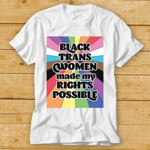 Black Trans Women Made My Rights Possible Shirt