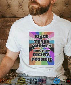 Black Trans Women Made My Rights Possible Shirts