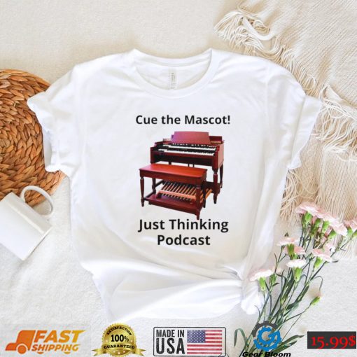 Cue the Mascot just thinking Podcast shirt