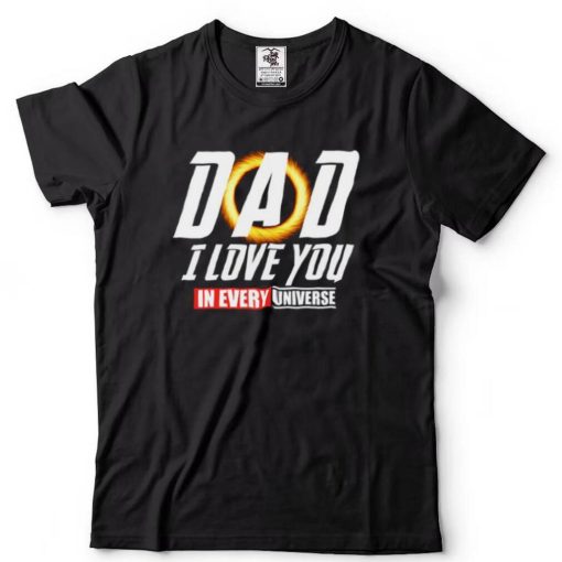 Dad I Love You In Every Universe Shirt