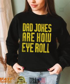 Dad joked are how eye roll shirts